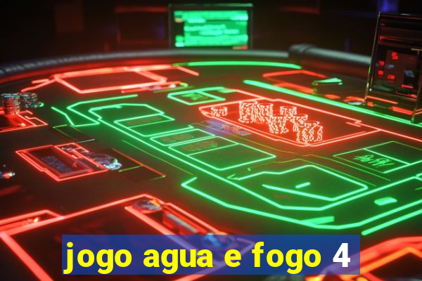 jogo agua e fogo 4